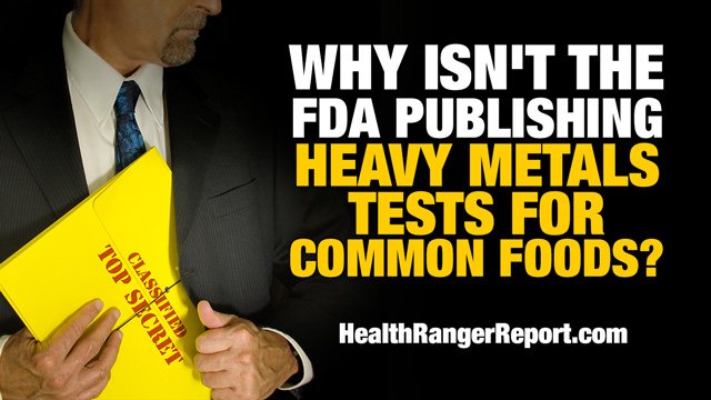 Image: The Health Ranger asks: Why isn’t the FDA testing foods for heavy metals and publishing the results?