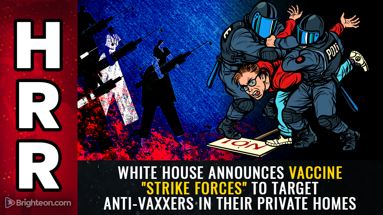 Image: White House officially announces vaccine “strike forces” that will go door-to-door, targeting anti-vaxxers in their homes, forcing Americans to take KILL SHOTS